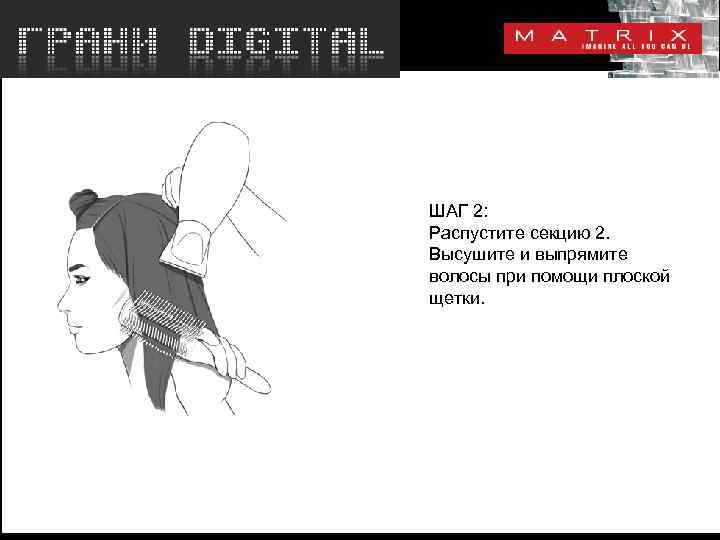 ШАГ 2: Распустите секцию 2. Высушите и выпрямите волосы при помощи плоской щетки. 