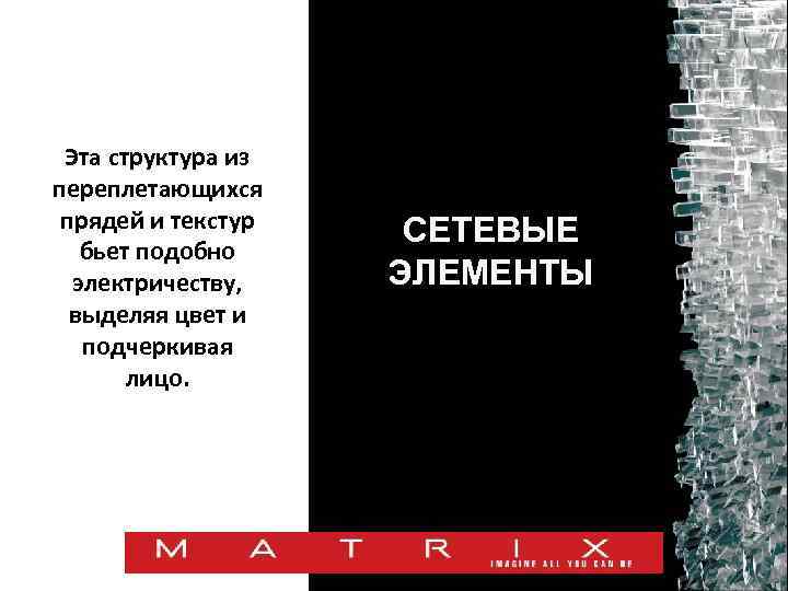 Эта структура из переплетающихся прядей и текстур бьет подобно электричеству, выделяя цвет и подчеркивая