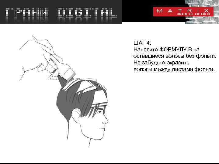 ШАГ 4: Нанесите ФОРМУЛУ B на оставшиеся волосы без фольги. Не забудьте окрасить волосы