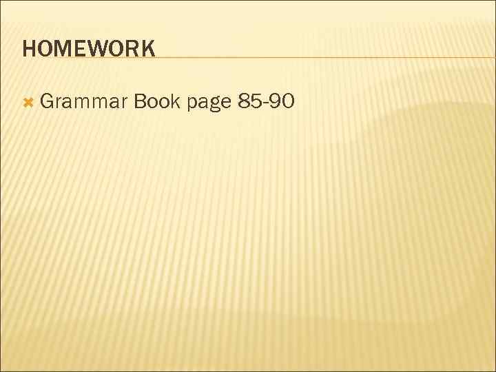 HOMEWORK Grammar Book page 85 -90 