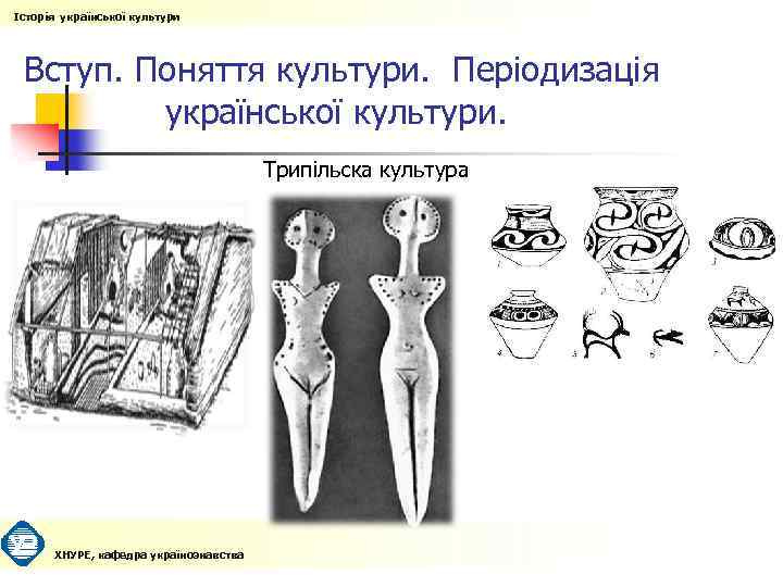 Історія української культури Вступ. Поняття культури. Періодизація української культури. Трипільска культура ХНУРЕ, кафедра українознавства