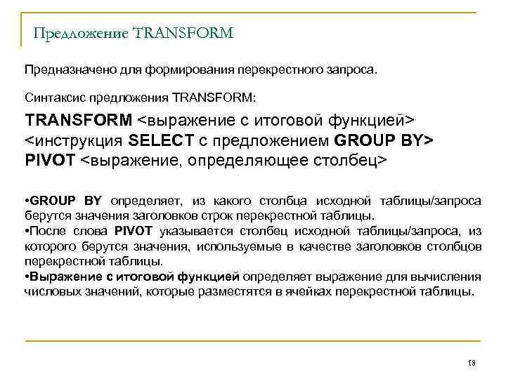 Предложение TRANSFORM Предназначено для формирования перекрестного запроса. Синтаксис предложения TRANSFORM: TRANSFORM <выражение с итоговой