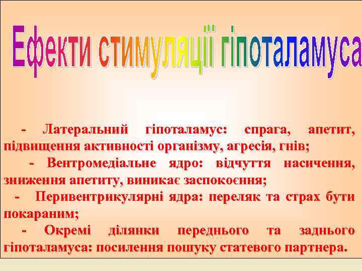 - Латеральний гіпоталамус: спрага, апетит, підвищення активності організму, агресія, гнів; - Вентромедіальне ядро: відчуття