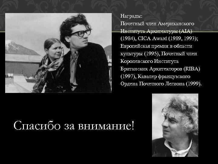 Награды: Почетный член Американского Института Архитектуры (AIA) (1984), CICA Award (1989, 1993); Европейская премия