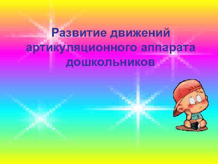 Развитие движений артикуляционного аппарата дошкольников 