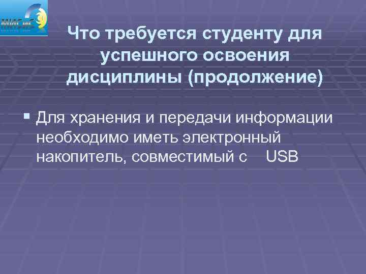Что требуется студенту для успешного освоения дисциплины (продолжение) § Для хранения и передачи информации
