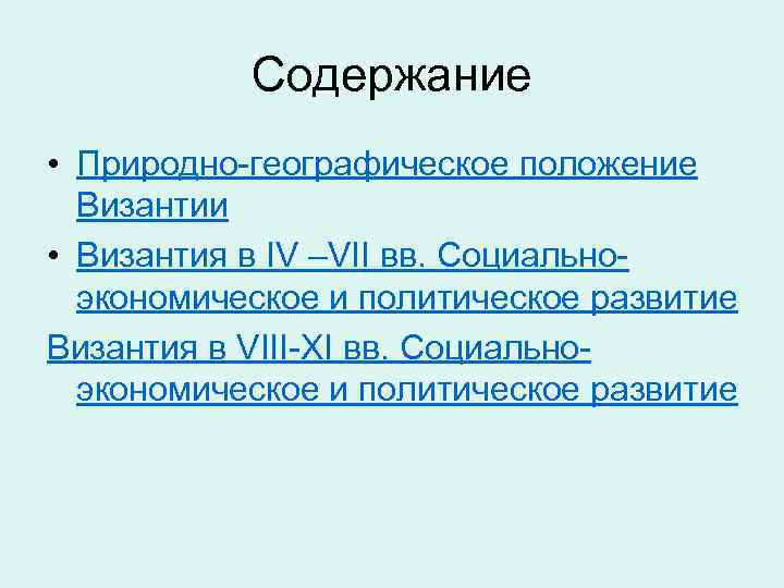 Содержание • Природно-географическое положение Византии • Византия в IV –VII вв. Социальноэкономическое и политическое