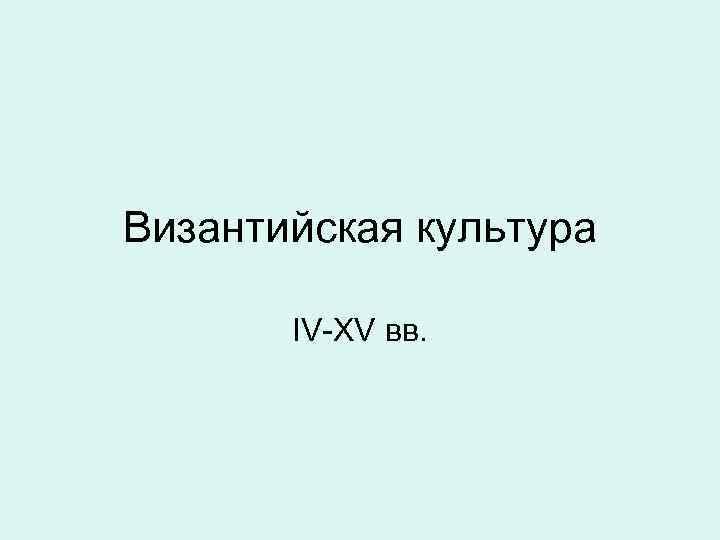 Византийская культура IV-XV вв. 