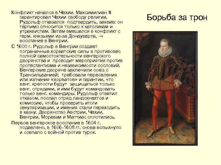 Конфликт начался в Чехии. Максимилиан II гарантировал Чехии свободу религии, Рудольф отказался подтвердить, заявив: