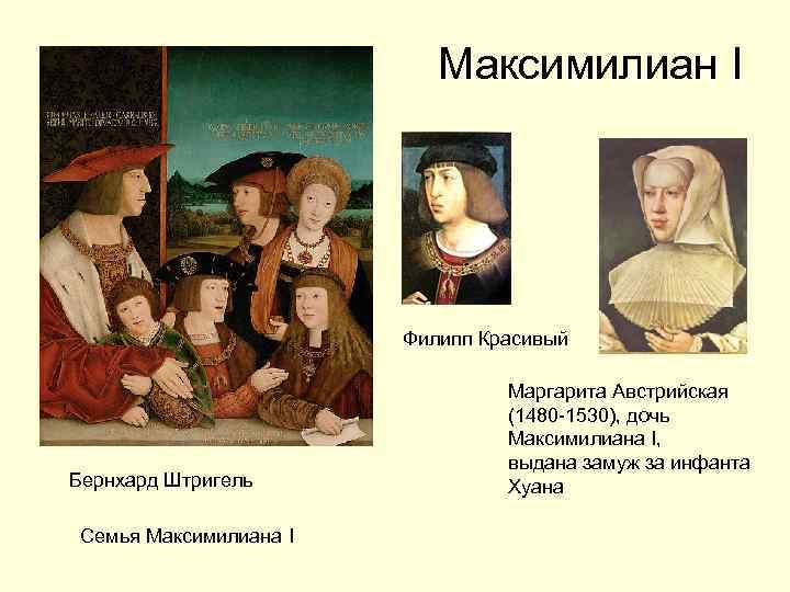 Максимилиан I Филипп Красивый Бернхард Штригель Семья Максимилиана I Маргарита Австрийская (1480 -1530), дочь