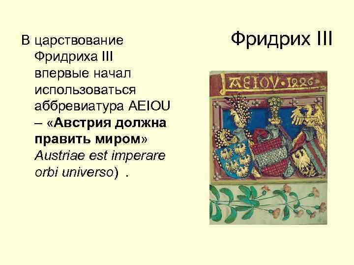 В царствование Фридриха III впервые начал использоваться аббревиатура AEIOU – «Австрия должна править миром»