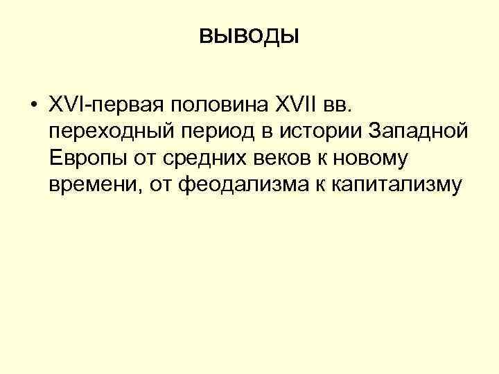 выводы • XVI-первая половина XVII вв. переходный период в истории Западной Европы от средних