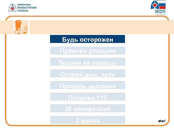 Будь осторожен Проверь реакцию Позови на помощь Открой дых. пути Проверь дыхание Позвони 112