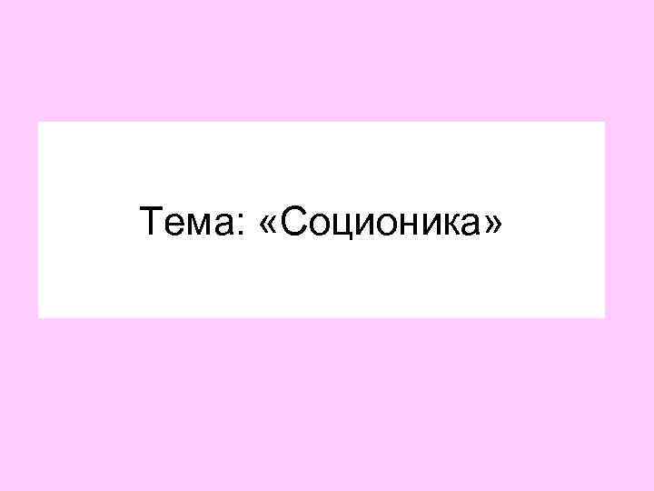Тема: «Соционика» 