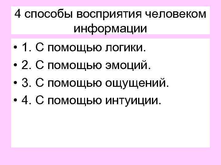 4 способы восприятия человеком информации • • 1. С помощью логики. 2. С помощью