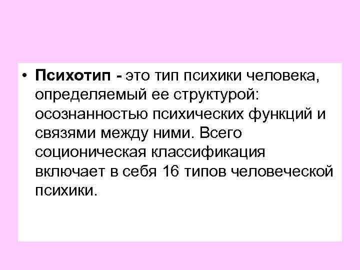  • Психотип - это тип психики человека, определяемый ее структурой: осознанностью психических функций