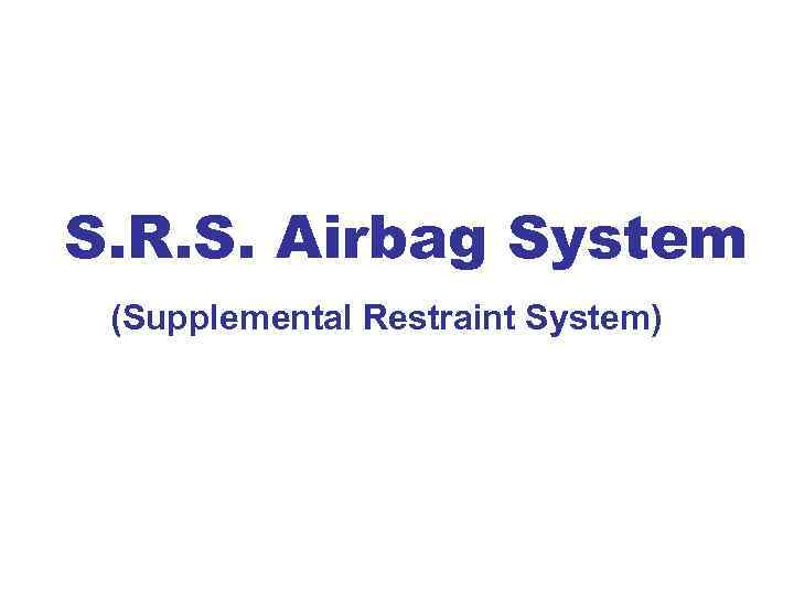 S. R. S. Airbag System (Supplemental Restraint System) 