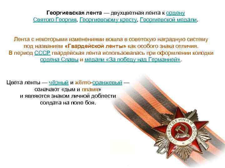 Георгиевская лента — двухцветная лента к ордену Святого Георгия, Георгиевскому кресту, Георгиевской медали. Лента
