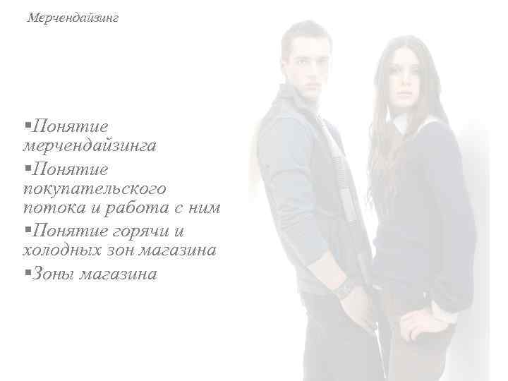 Мерчендайзинг §Понятие мерчендайзинга §Понятие покупательского потока и работа с ним §Понятие горячи и холодных