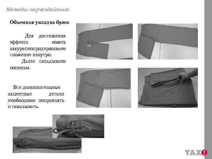 Методы мерчендайзинга Объемная укладка брюк Для достижения эффекта ножек аккуратно ридерживаем п сложение изнутри.