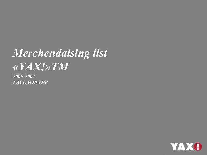 Merchendaising list «YAX!» ТМ 2006 -2007 FALL-WINTER 
