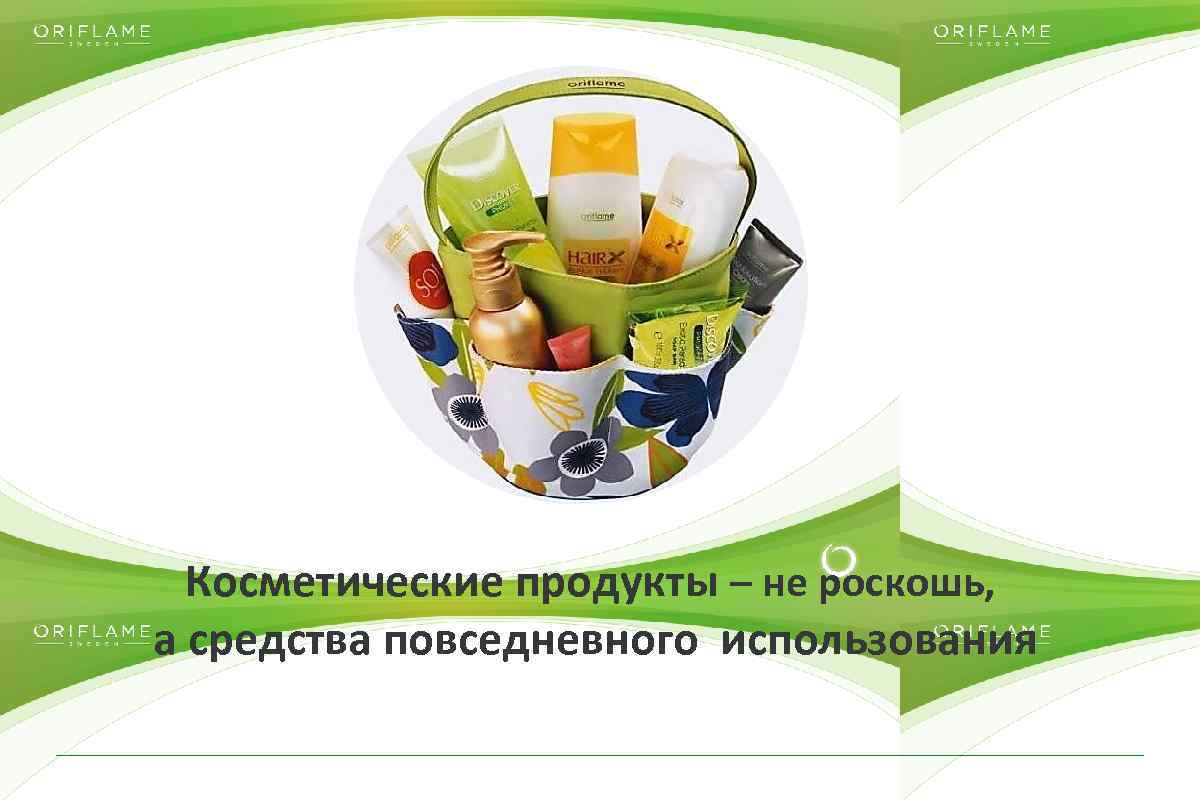 Косметические продукты – не роскошь, а средства повседневного использования Copyright © 2014 by Oriflame