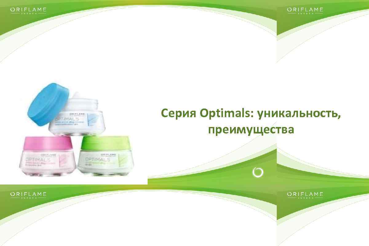 Серия Optimals: уникальность, преимущества Copyright © 2014 by Oriflame Cosmetics SA 