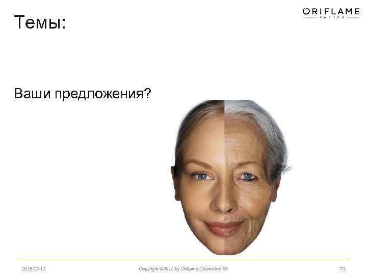 Темы: Ваши предложения? 2018 -02 -12 Copyright © 2012 by Oriflame Cosmetics SA 73