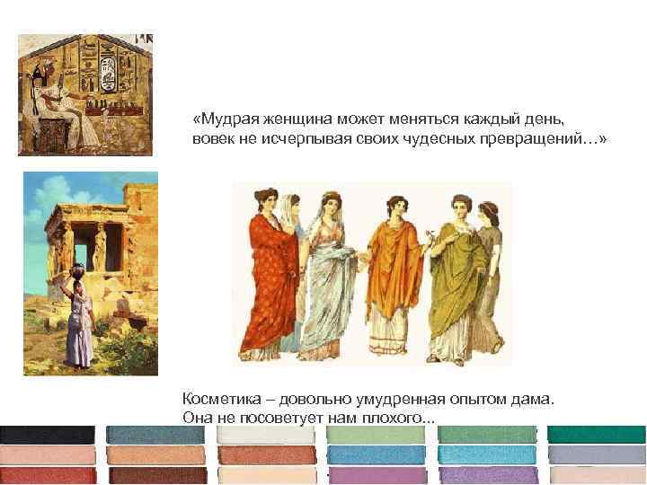  «Мудрая женщина может меняться каждый день, вовек не исчерпывая своих чудесных превращений…» Косметика