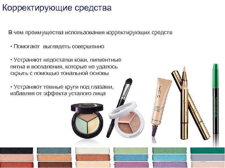 Корректирующие средства В чем преимущества использования корректирующих средств • Помогают выглядеть совершенно • Устраняют