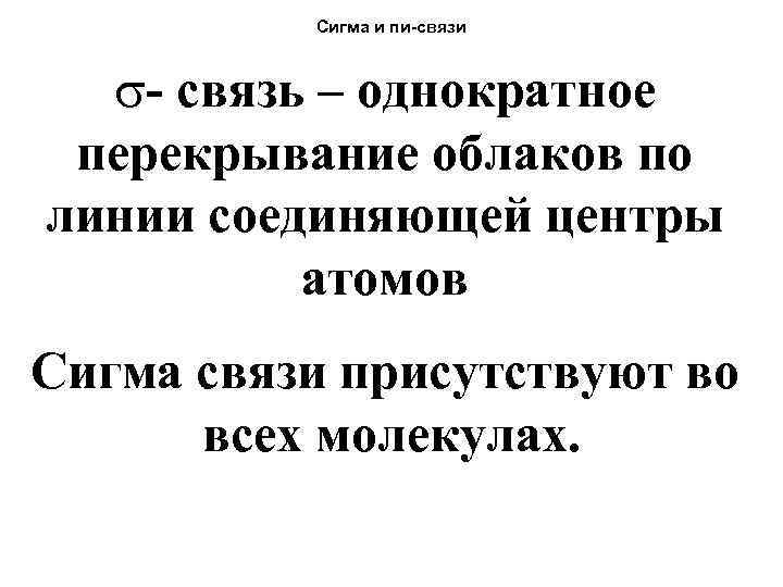 Сигма и пи-связи s- связь – однократное перекрывание облаков по линии соединяющей центры атомов