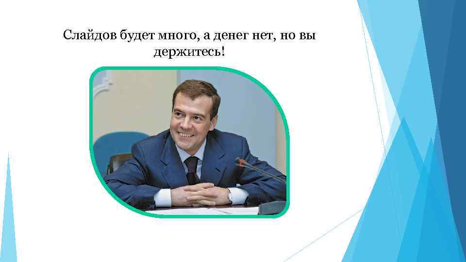 Слайдов будет много, а денег нет, но вы держитесь! 