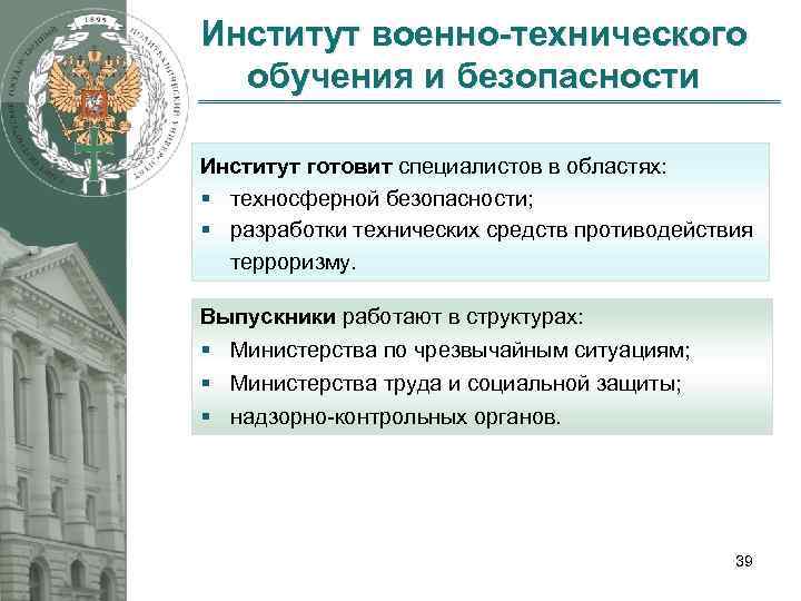 Институт военно-технического обучения и безопасности Институт готовит специалистов в областях: § техносферной безопасности; §