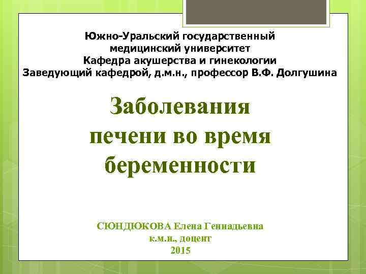 Южно-Уральский государственный медицинский университет Кафедра акушерства и гинекологии Заведующий кафедрой, д. м. н. ,