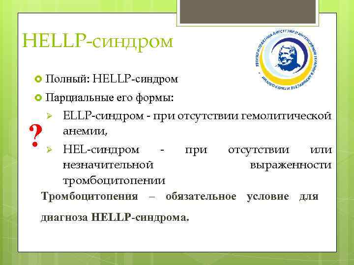 HELLP-синдром Полный: HELLP-синдром Парциальные его формы: ? Ø ELLP-синдром - при отсутствии гемолитической анемии,