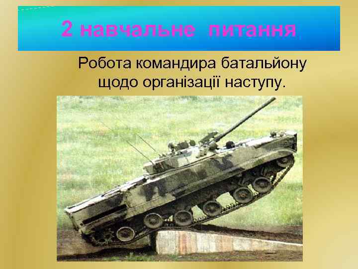 2 навчальне питання Робота командира батальйону щодо організації наступу. 