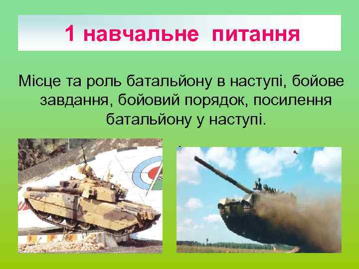 1 навчальне питання Місце та роль батальйону в наступі, бойове завдання, бойовий порядок, посилення