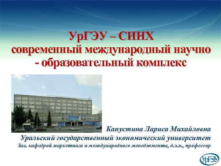 Ур. ГЭУ – СИНХ современный международный научно - образовательный комплекс Капустина Лариса Михайловна Уральский