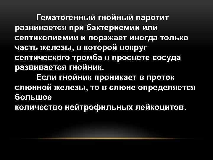 Гематогенный гнойный паротит развивается при бактериемии или септикопиемии и поражает иногда только часть железы,