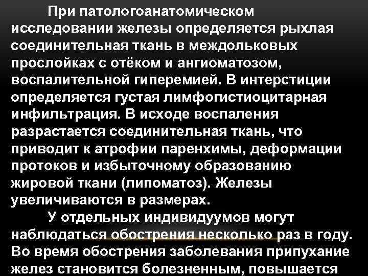 При патологоанатомическом исследовании железы определяется рыхлая соединительная ткань в междольковых прослойках с отёком и
