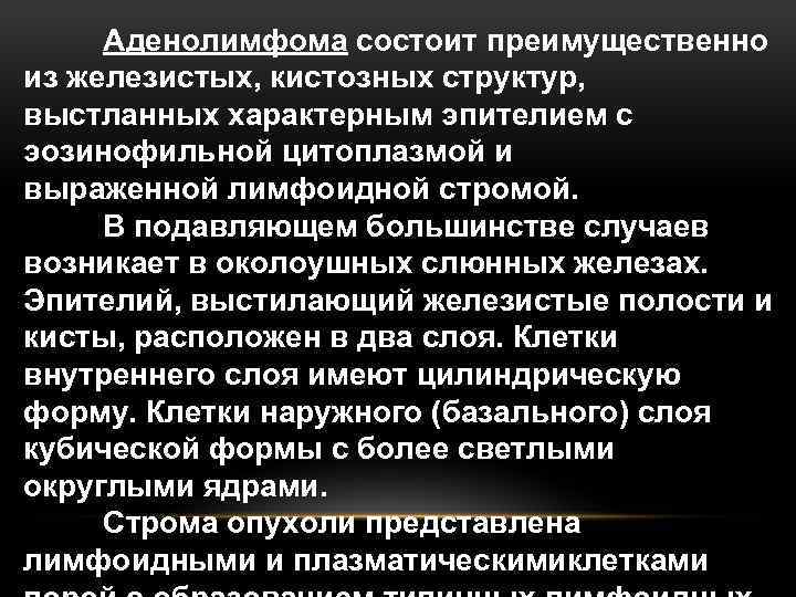 Аденолимфома состоит преимущественно из железистых, кистозных структур, выстланных характерным эпителием с эозинофильной цитоплазмой и