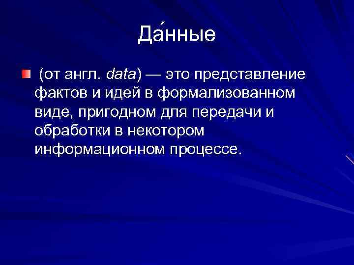 Да нные (от англ. data) — это представление фактов и идей в формализованном виде,