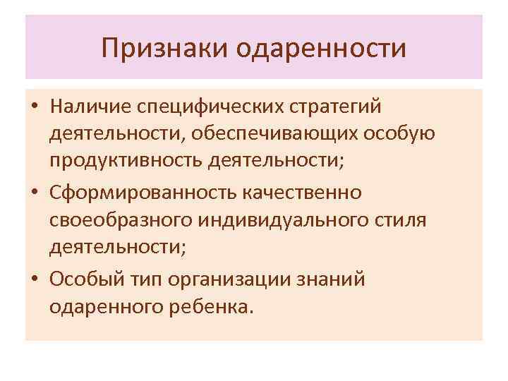 Признаки одаренности • Наличие специфических стратегий деятельности, обеспечивающих особую продуктивность деятельности; • Сформированность качественно