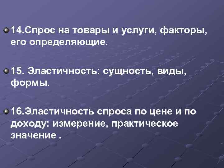 14. Спрос на товары и услуги, факторы, его определяющие. 15. Эластичность: сущность, виды, формы.