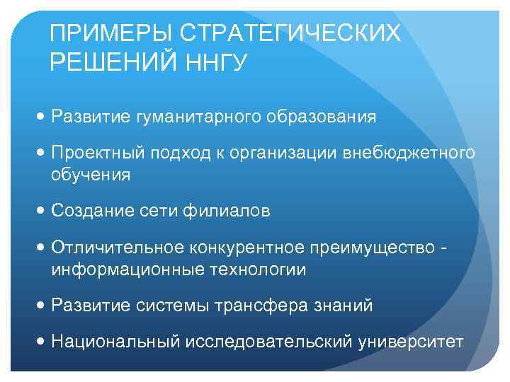 ПРИМЕРЫ СТРАТЕГИЧЕСКИХ РЕШЕНИЙ ННГУ Развитие гуманитарного образования Проектный подход к организации внебюджетного обучения Создание