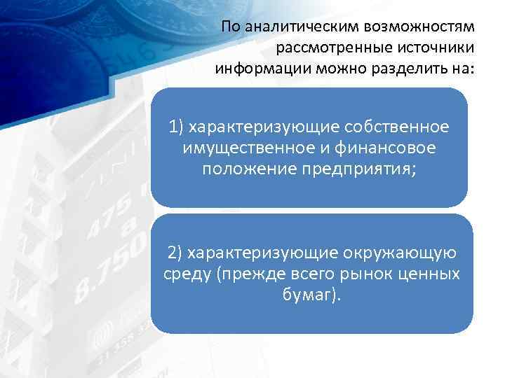По аналитическим возможностям рассмотренные источники информации можно разделить на: 1) характеризующие собственное имущественное и