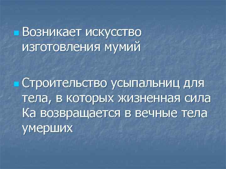 n Возникает искусство изготовления мумий n Строительство усыпальниц для тела, в которых жизненная сила