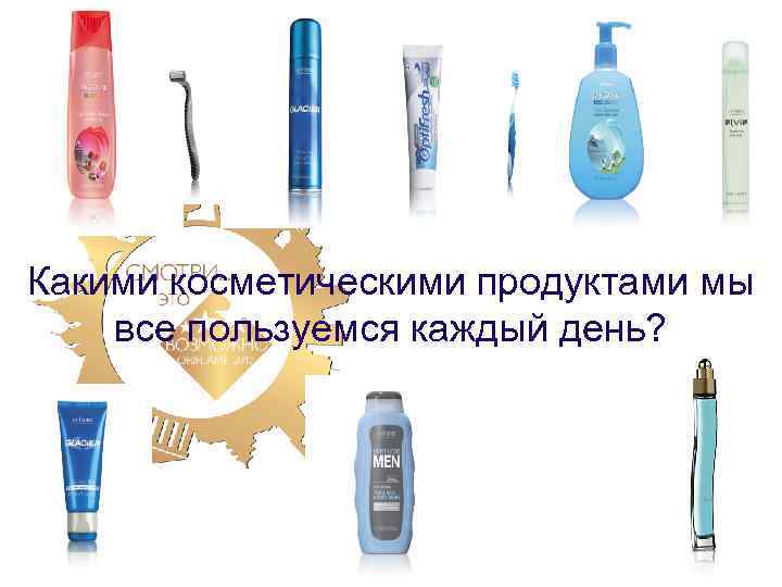 Какими косметическими продуктами мы все пользуемся каждый день? 