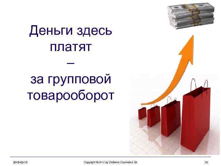 Деньги здесь платят – за групповой товарооборот 2018 -02 -15 Copyright © 2012 by