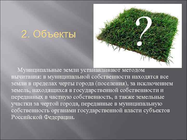 2. Объекты Муниципальные земли устанавливают методом вычитания: в муниципальной собственности находятся все земли в